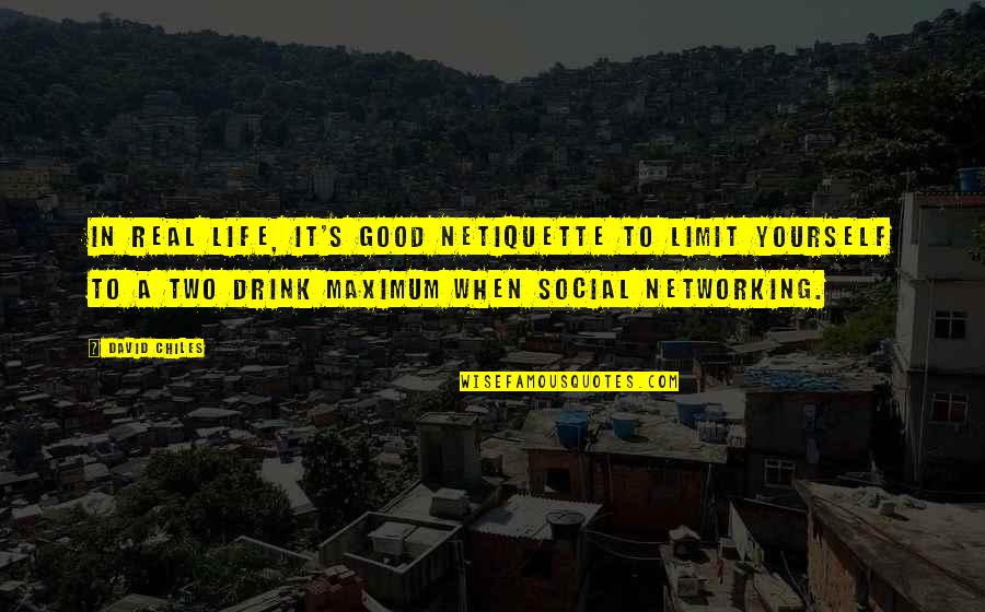 Good Social Quotes By David Chiles: In real life, it's good Netiquette to limit