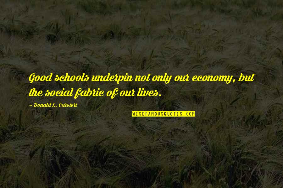 Good Social Quotes By Donald L. Carcieri: Good schools underpin not only our economy, but