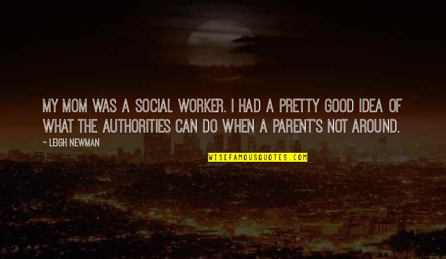 Good Social Quotes By Leigh Newman: My mom was a social worker. I had