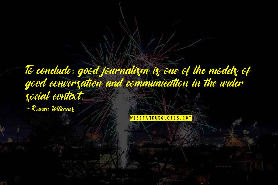 Good Social Quotes By Rowan Williams: To conclude: good journalism is one of the