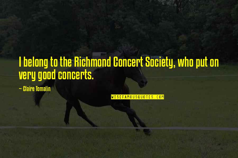 Good Society Quotes By Claire Tomalin: I belong to the Richmond Concert Society, who