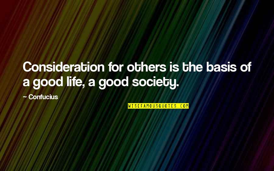 Good Society Quotes By Confucius: Consideration for others is the basis of a