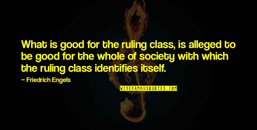 Good Society Quotes By Friedrich Engels: What is good for the ruling class, is