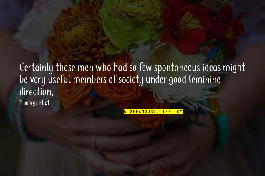 Good Society Quotes By George Eliot: Certainly these men who had so few spontaneous