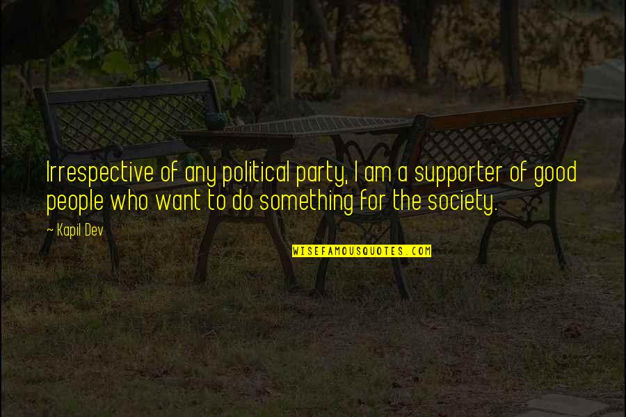Good Society Quotes By Kapil Dev: Irrespective of any political party, I am a