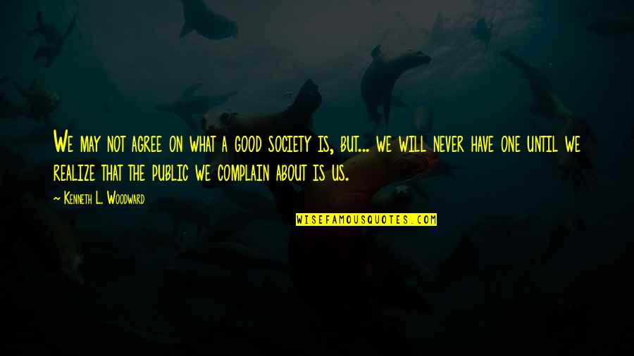 Good Society Quotes By Kenneth L. Woodward: We may not agree on what a good