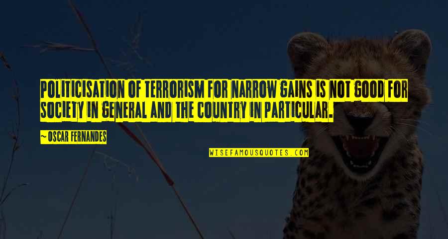 Good Society Quotes By Oscar Fernandes: Politicisation of terrorism for narrow gains is not