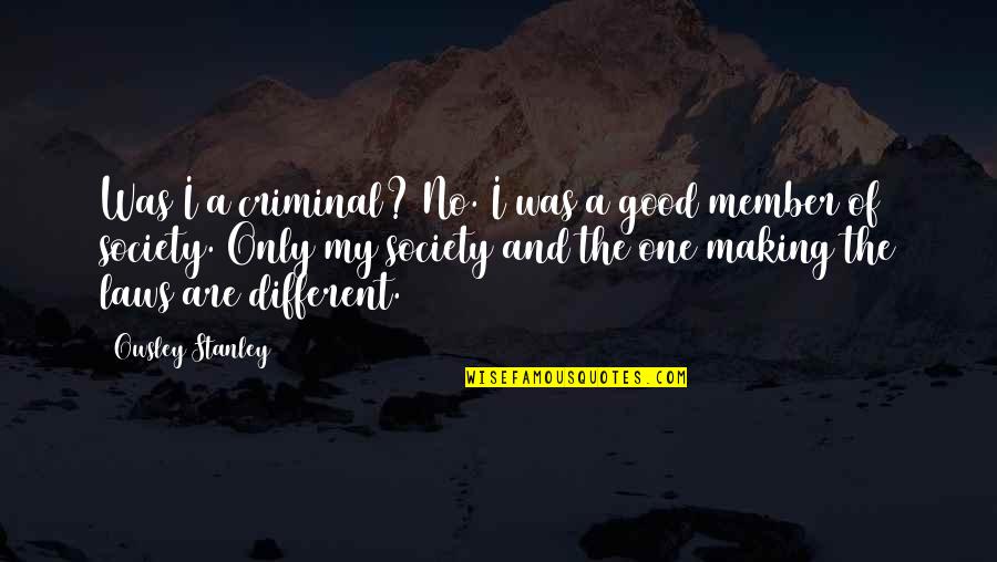 Good Society Quotes By Owsley Stanley: Was I a criminal? No. I was a
