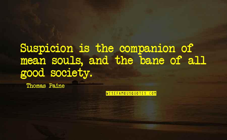 Good Society Quotes By Thomas Paine: Suspicion is the companion of mean souls, and