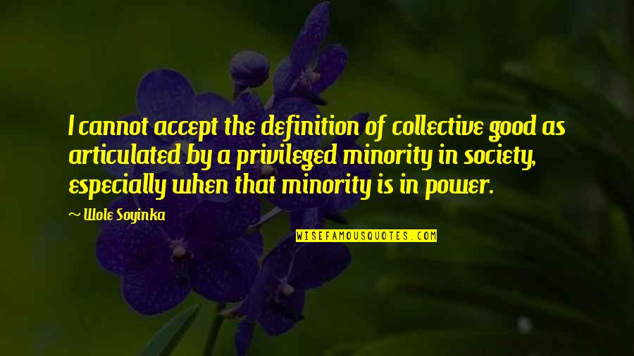 Good Society Quotes By Wole Soyinka: I cannot accept the definition of collective good