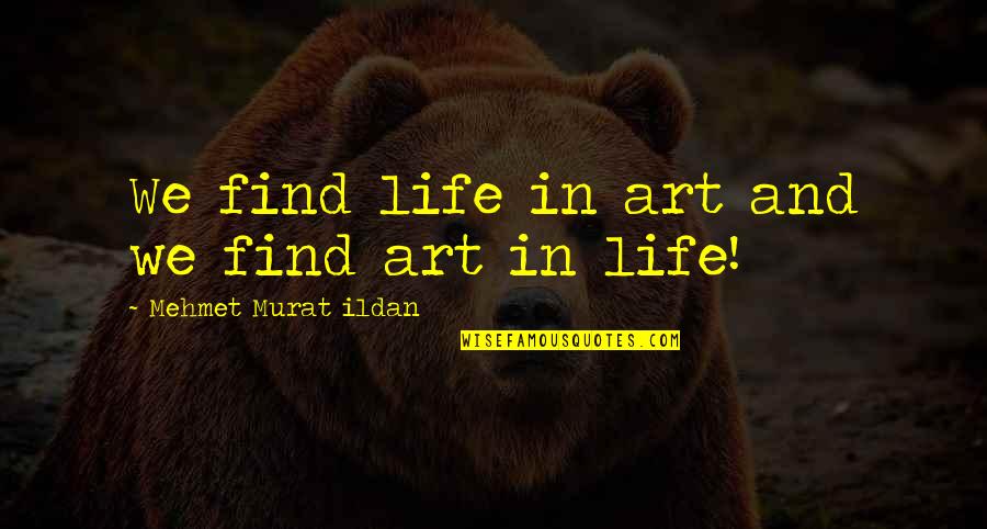Good Soda Quotes By Mehmet Murat Ildan: We find life in art and we find Good Soda Quotes By Mehmet Murat Ildan: We find life in art and we find