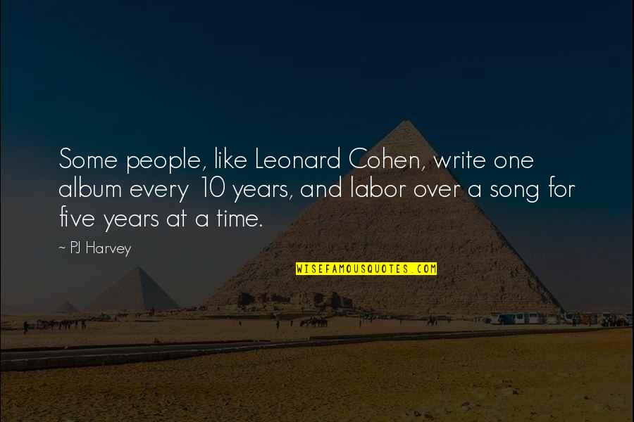 Good Soda Quotes By PJ Harvey: Some people, like Leonard Cohen, write one album Good Soda Quotes By PJ Harvey: Some people, like Leonard Cohen, write one album