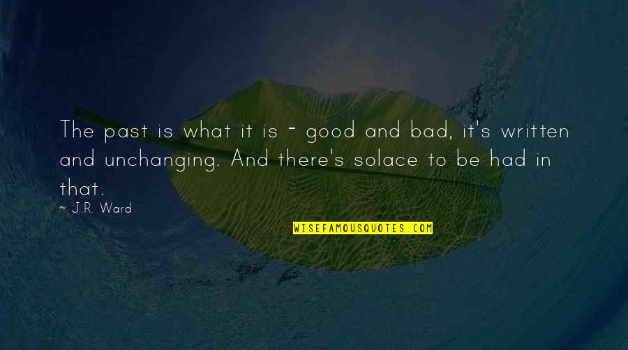 Good Solace Quotes By J.R. Ward: The past is what it is - good