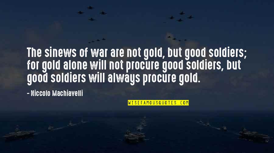 Good Soldiers Quotes By Niccolo Machiavelli: The sinews of war are not gold, but