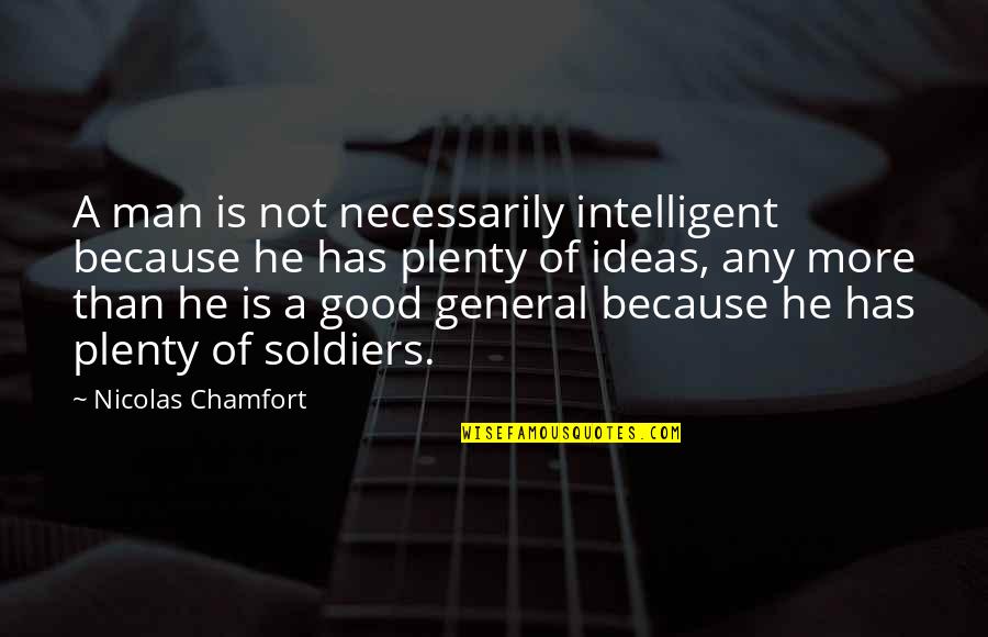Good Soldiers Quotes By Nicolas Chamfort: A man is not necessarily intelligent because he