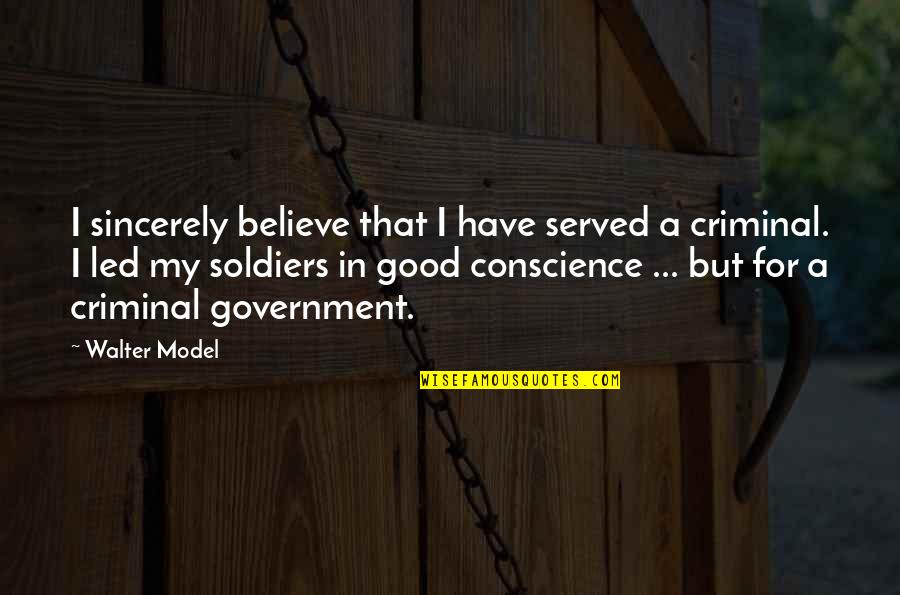 Good Soldiers Quotes By Walter Model: I sincerely believe that I have served a