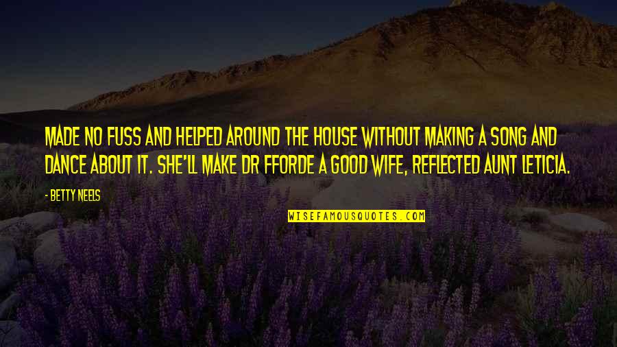 Good Song Quotes By Betty Neels: Made no fuss and helped around the house
