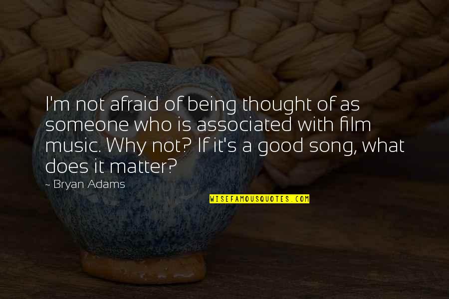 Good Song Quotes By Bryan Adams: I'm not afraid of being thought of as