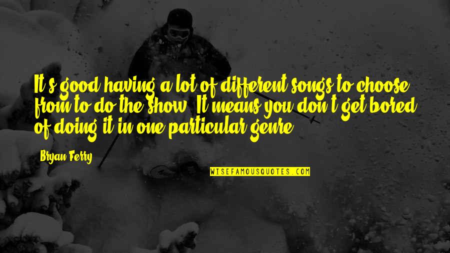 Good Song Quotes By Bryan Ferry: It's good having a lot of different songs