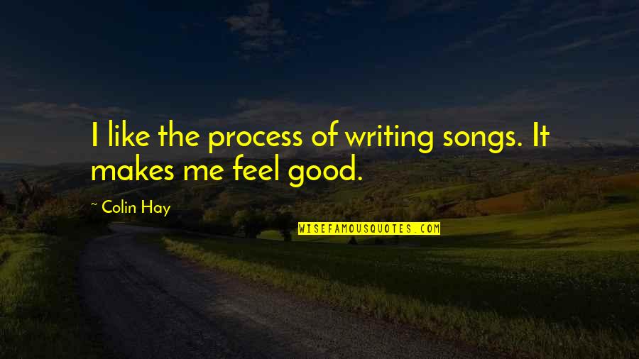 Good Song Quotes By Colin Hay: I like the process of writing songs. It