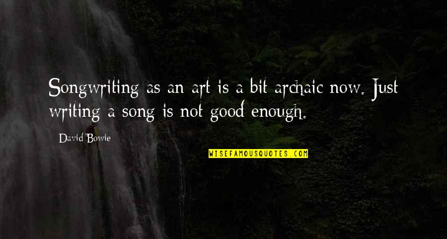 Good Song Quotes By David Bowie: Songwriting as an art is a bit archaic