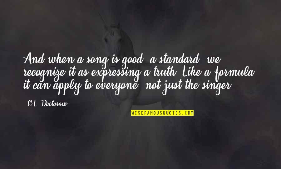 Good Song Quotes By E.L. Doctorow: And when a song is good, a standard,