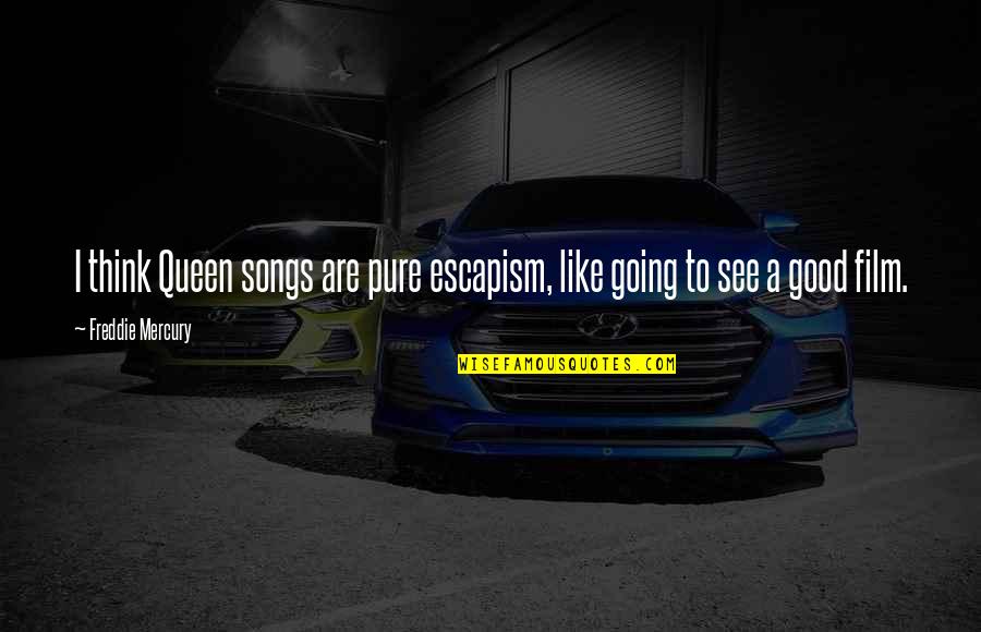 Good Song Quotes By Freddie Mercury: I think Queen songs are pure escapism, like