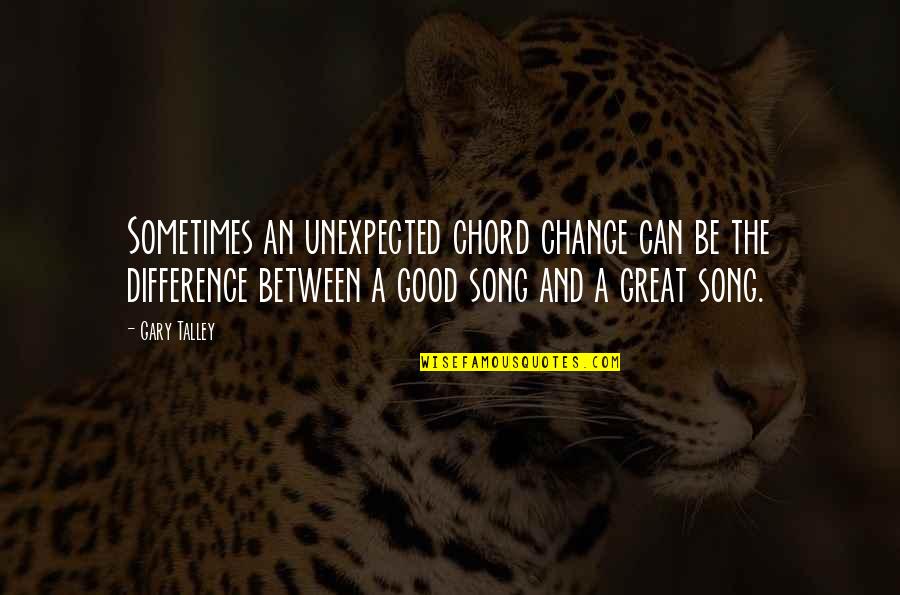 Good Song Quotes By Gary Talley: Sometimes an unexpected chord change can be the