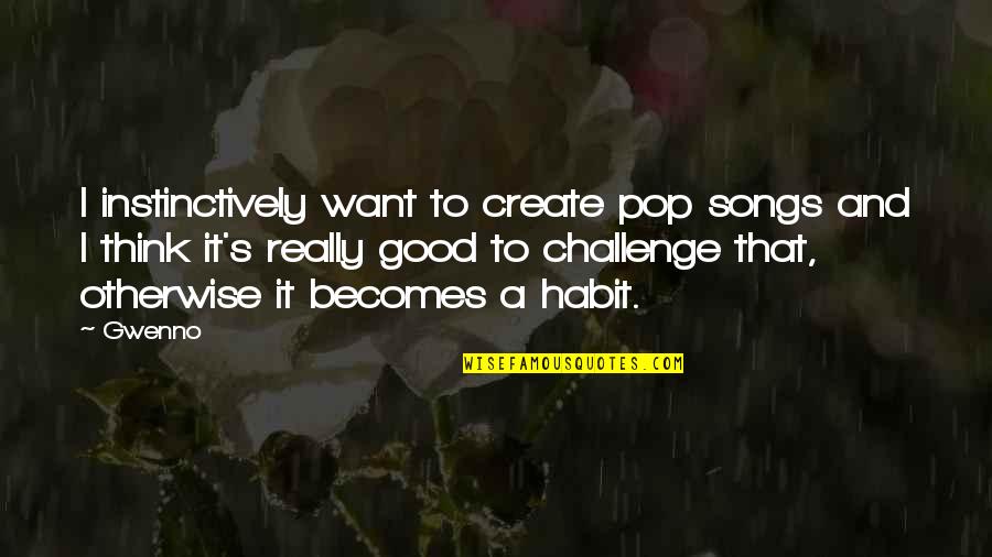 Good Song Quotes By Gwenno: I instinctively want to create pop songs and