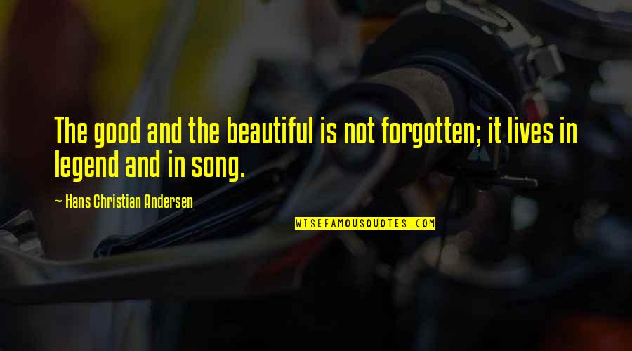 Good Song Quotes By Hans Christian Andersen: The good and the beautiful is not forgotten;