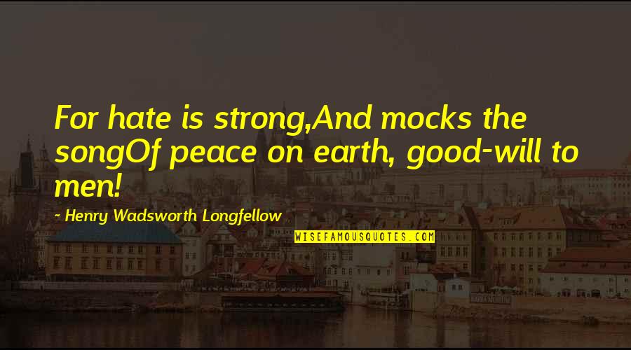 Good Song Quotes By Henry Wadsworth Longfellow: For hate is strong,And mocks the songOf peace