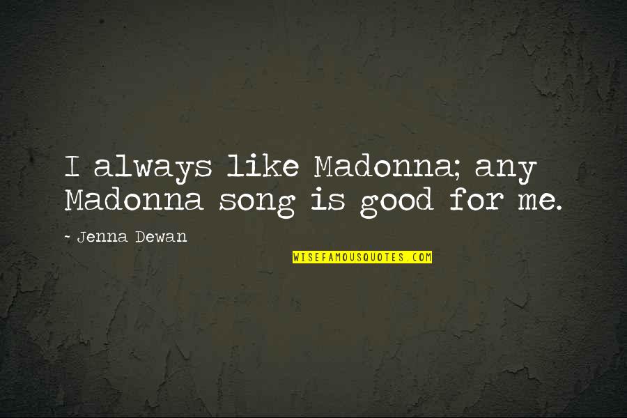 Good Song Quotes By Jenna Dewan: I always like Madonna; any Madonna song is