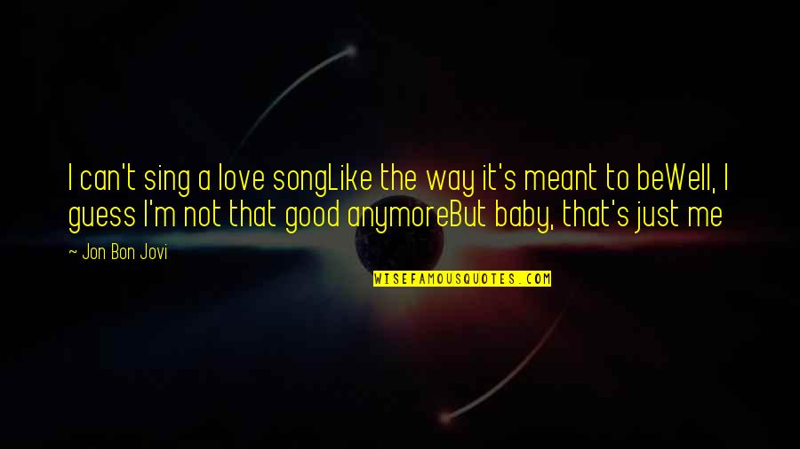 Good Song Quotes By Jon Bon Jovi: I can't sing a love songLike the way