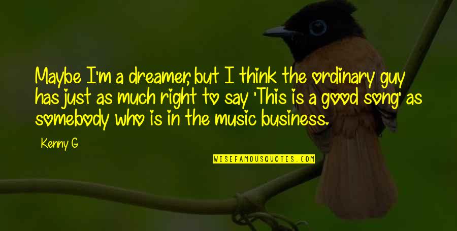 Good Song Quotes By Kenny G: Maybe I'm a dreamer, but I think the