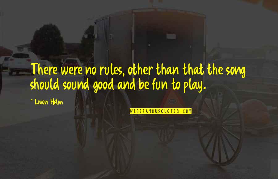 Good Song Quotes By Levon Helm: There were no rules, other than that the