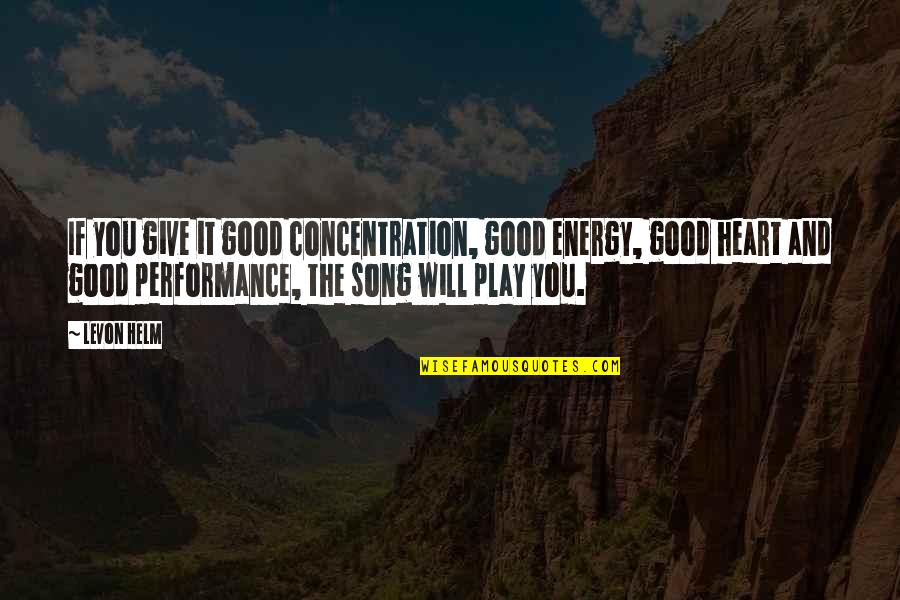 Good Song Quotes By Levon Helm: If you give it good concentration, good energy,