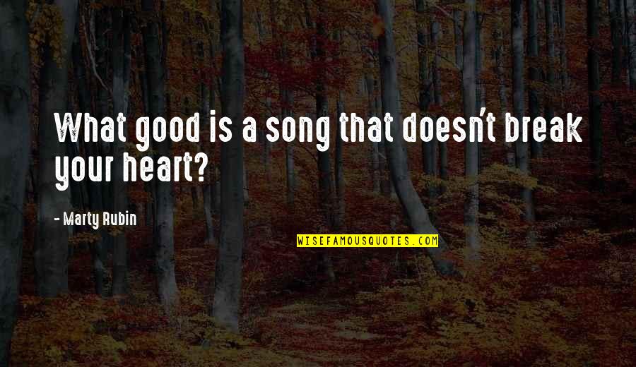 Good Song Quotes By Marty Rubin: What good is a song that doesn't break