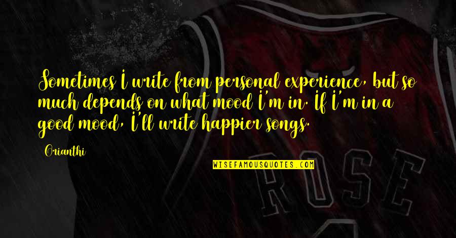 Good Song Quotes By Orianthi: Sometimes I write from personal experience, but so