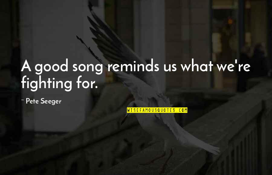 Good Song Quotes By Pete Seeger: A good song reminds us what we're fighting