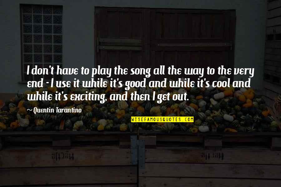 Good Song Quotes By Quentin Tarantino: I don't have to play the song all