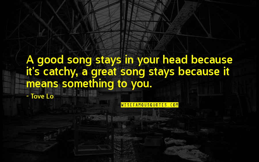 Good Song Quotes By Tove Lo: A good song stays in your head because