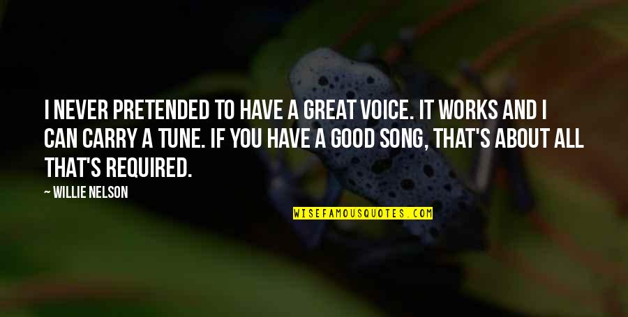 Good Song Quotes By Willie Nelson: I never pretended to have a great voice.