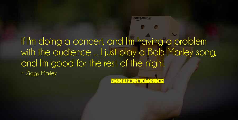 Good Song Quotes By Ziggy Marley: If I'm doing a concert, and I'm having