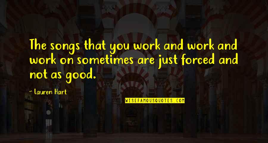 Good Songs For Quotes By Lauren Hart: The songs that you work and work and Good Songs For Quotes By Lauren Hart: The songs that you work and work and