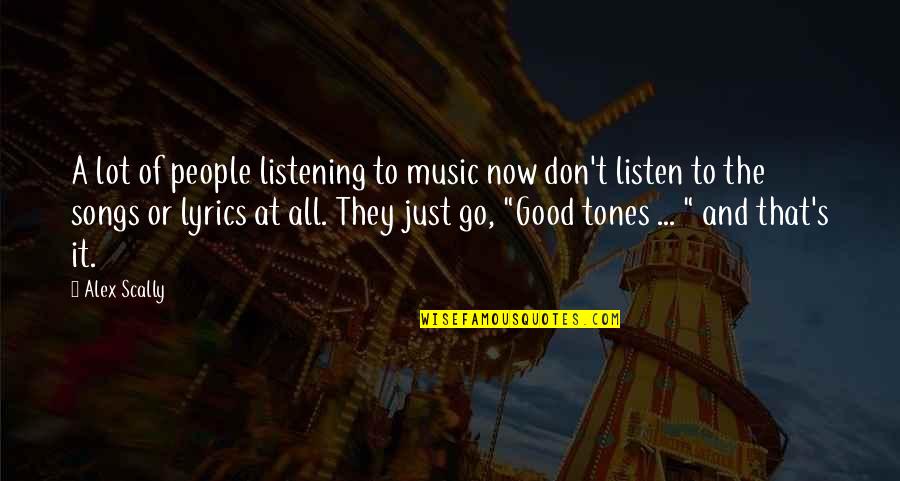 Good Songs Quotes By Alex Scally: A lot of people listening to music now