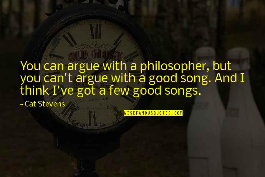 Good Songs Quotes By Cat Stevens: You can argue with a philosopher, but you