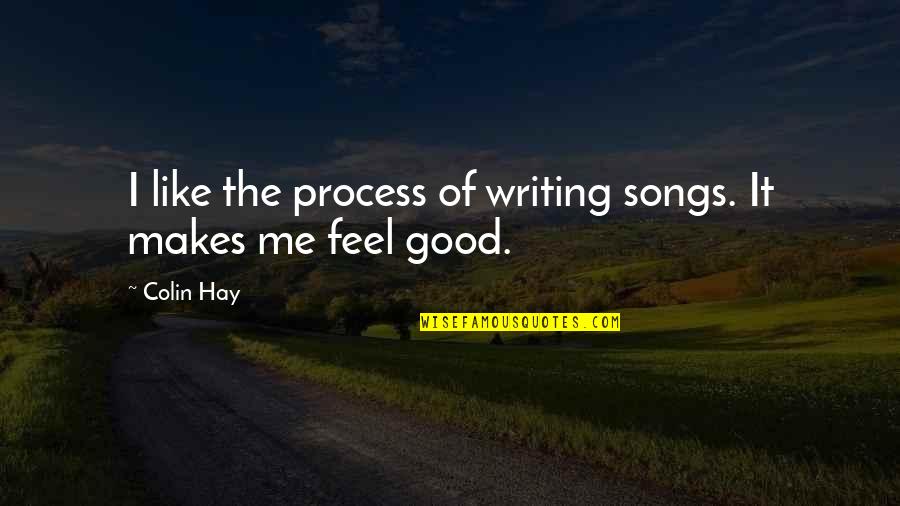 Good Songs Quotes By Colin Hay: I like the process of writing songs. It