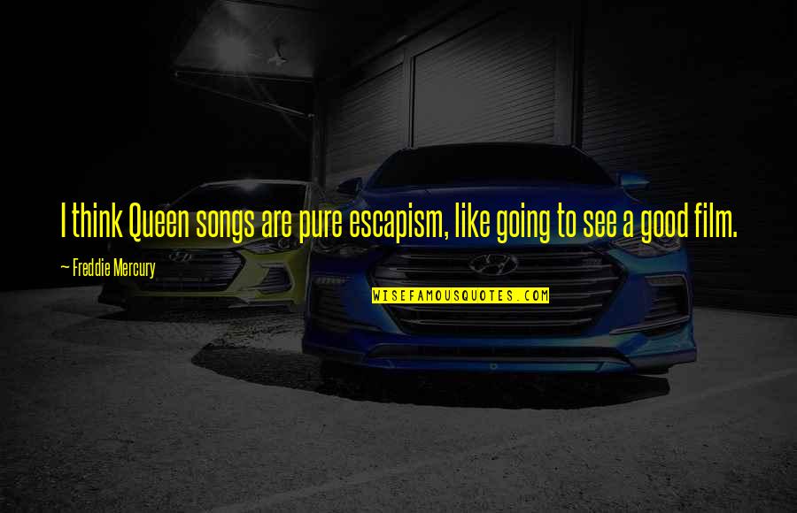 Good Songs Quotes By Freddie Mercury: I think Queen songs are pure escapism, like