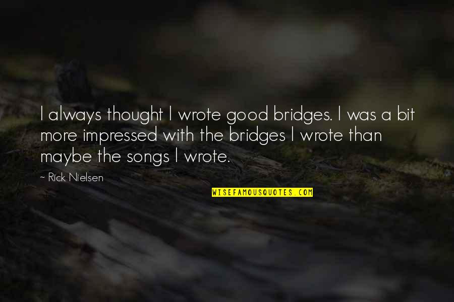 Good Songs Quotes By Rick Nielsen: I always thought I wrote good bridges. I