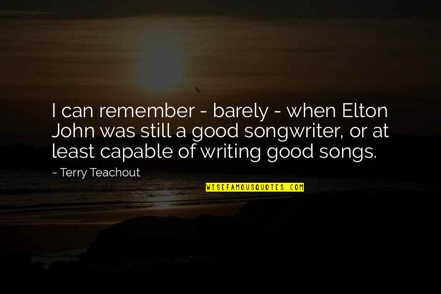 Good Songs Quotes By Terry Teachout: I can remember - barely - when Elton